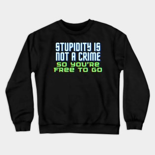 Funny Quote - Stupidity is Not a Crime, So You’re Free to Go. Crewneck Sweatshirt